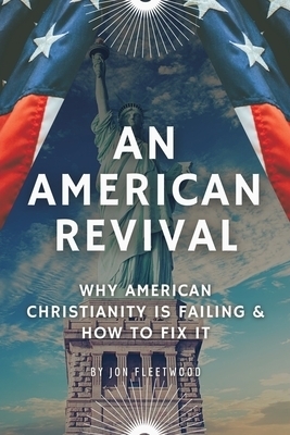 AN AMERICAN REVIVAL: WHY AMERICAN CHRISTIANITY IS FAILING &  HOW TO FIX IT