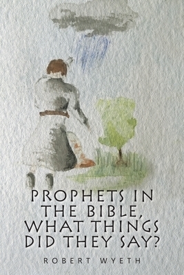 Prophets in the Bible,  What Things Did They Say?