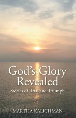 God's Glory Revealed: Stories of Trial and Triumph