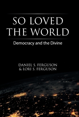 So Loved the World: Democracy and the Divine