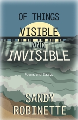 Of Things Visible and Invisible: Poems and Essays