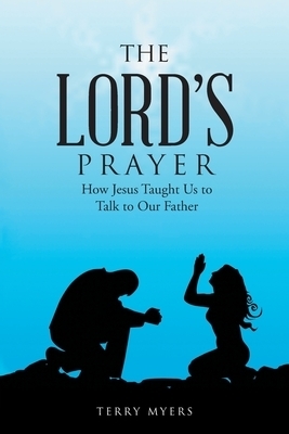 The Lord's Prayer: How Jesus Taught Us to Talk to Our Father