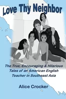 Love Thy Neighbor: The True, Encouraging & Hilarious Tales of an American English Teacher in Southeast Asia