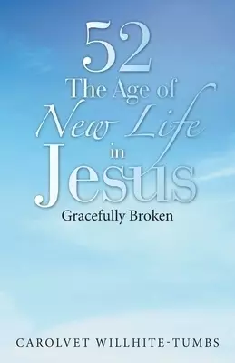 52 the Age of New Life in Jesus: Gracefully Broken