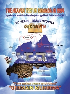The Heaven Test in Rwanda in 1994: As Prophesied by Jesus Christ and Blessed Virgin Mary Apparitions in Kibeho - Rwanda in 1982.