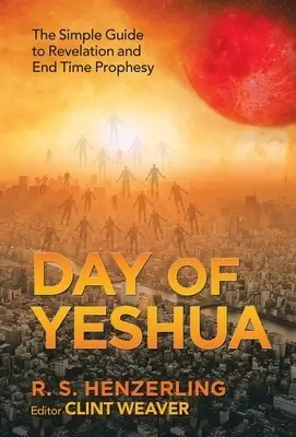 Day of Yeshua: The Simple Guide to Revelation and End Time Prophesy
