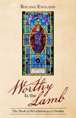 Worthy Is the Lamb: The Book of Revelation as a Drama