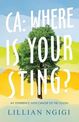 Ca: Where Is Your Sting?: My Experience with Cancer of the Colon