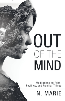 Out of the Mind: Meditations on Faith, Feelings, and Familiar Things