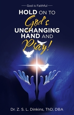 Hold on to God's Unchanging Hand and Pray!: God Is Faithful