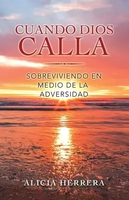 Cuando Dios Calla: Sobreviviendo En Medio De La Adversidad