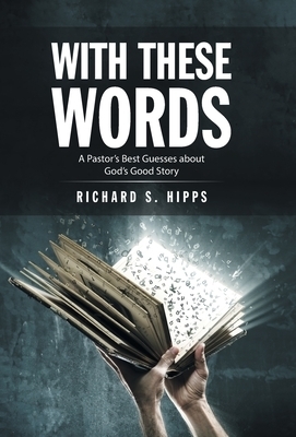 With These Words: A Pastor's Best Guesses About God's Good Story