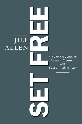 Set Free: A Woman's Guide to Clarity, Freedom, and God's Endless Love