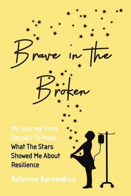 Brave in the Broken: My Journey from Despair to Hope: What the Stars Showed Me About Resilience