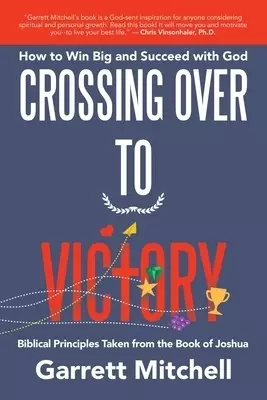 Crossing over to Victory: How to Win Big and Succeed with God