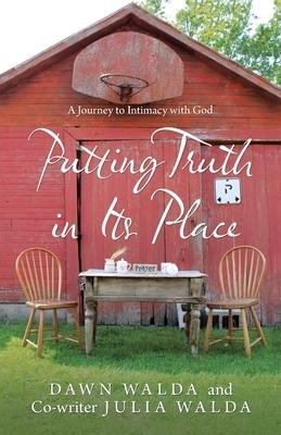 Putting Truth in Its Place: A Journey to Intimacy with God