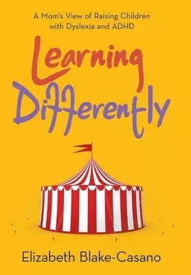 Learning Differently: A Mom's View of Raising Children with Dyslexia and Adhd