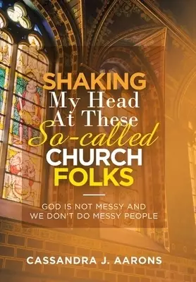 Shaking My Head at These So-Called Church Folks: God Is Not Messy and We Don't Do Messy People