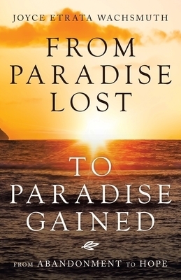 From Paradise Lost to Paradise Gained: From Abandonment to Hope