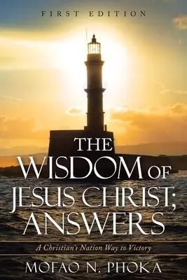 The Wisdom of Jesus Christ; Answers: A Christian's Nation Way to Victory