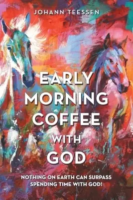 Early Morning Coffee with God: Nothing on Earth Can Surpass Spending Time with God!