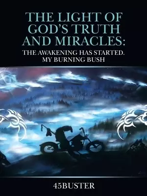 The Light of God's Truth and Miracles:: The Awakening Has Started. My Burning Bush