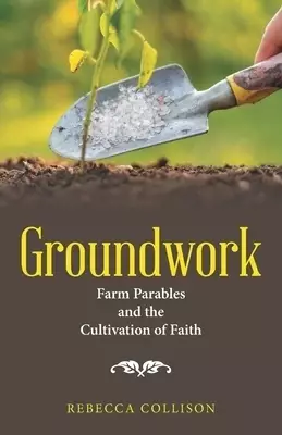 Groundwork: Farm Parables and the Cultivation of Faith