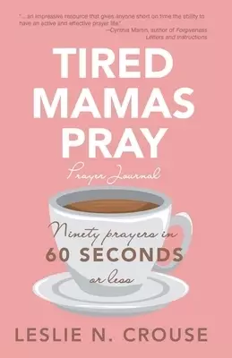 Tired Mamas Pray: Ninety Prayers in 60 Seconds or Less