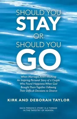 Should You Stay or Should You Go: When Marriages Aren't Working: an Inspiring Personal Story of a Couple Who Found Happiness When God Brought Them Tog