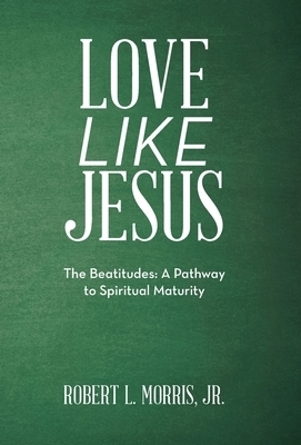 Love Like Jesus: The Beatitudes: a Pathway to Spiritual Maturity