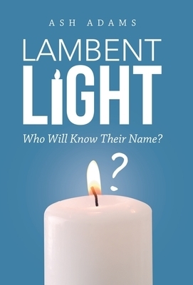 Lambent Light: Who Will Know Their Name?