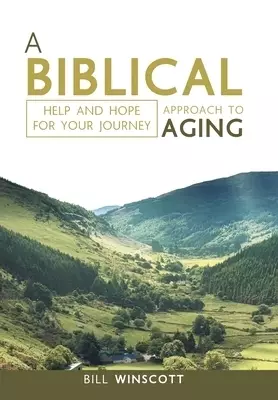 A Biblical Approach to Aging: Help and Hope for Your Journey