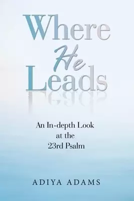 Where He Leads: An In-Depth Look at the 23Rd Psalm