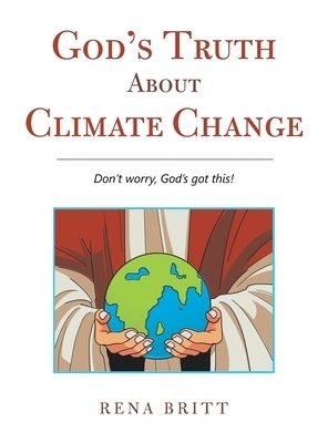 God's Truth About Climate Change: Don't Worry, God's Got This!