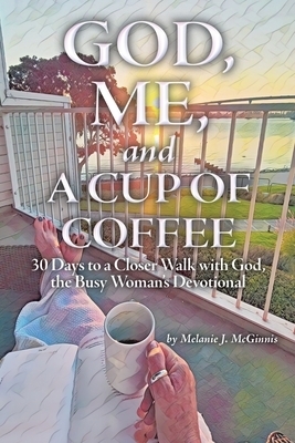 God, Me, and a Cup of Coffee: 30 Days to a Closer Walk with God, the Busy Woman's Devotional