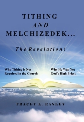 Tithing and Melchizedek-The Revelation!: Why Tithing Is Not Required in the Church Why He Was Not God's High Priest