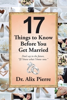 17  Things to Know Before You Get Married: Don't Say in the Future, "If I Knew What I Know Now."