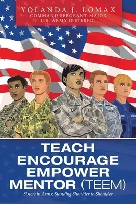 Teach Encourage Empower Mentor (Teem): Sisters in Arms: Standing Shoulder to Shoulder