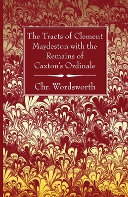 The Tracts of Clement Maydeston with the Remains of Caxton's Ordinale