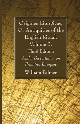 Origines Liturgicae, Or Antiquities of the English Ritual, Volume 2, Third Edition