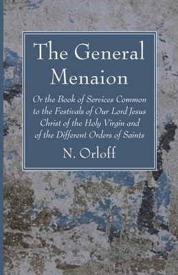 The General Menaion: Or the Book of Services Common to the Festivals of Our Lord Jesus Christ of the Holy Virgin and of the Different Order