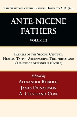 Ante-Nicene Fathers: Translations of the Writings of the Fathers Down to A.D. 325, Volume 2