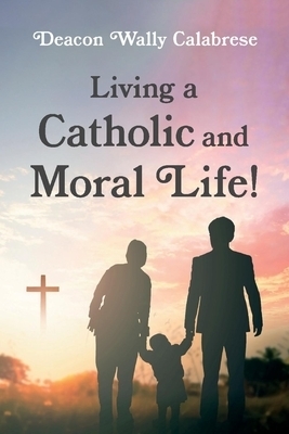 Living a Catholic and Moral Life!