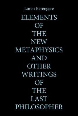 Elements of the New Metaphysics and Other Writings of the Last Philosopher