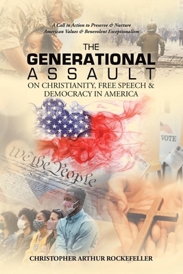 The Generational Assault on Christianity, Free Speech & Democracy in America: A Call to Action to Preserve & Nurture American Values & Benevolent Exce