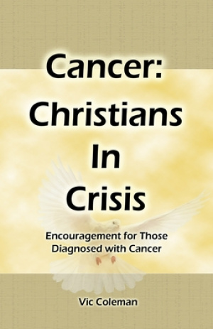 Cancer: Christians In Crisis: Encouragement for Those Diagnosed with Cancer