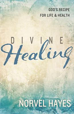 Divine Healing: God's Recipe for Life and Health