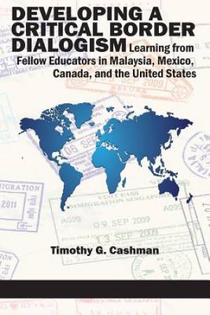 Developing a Critical Border Dialogism : Learning from Fellow Educators in Malaysia, Mexico, Canada, and the United States