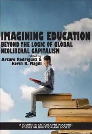 Imagining Education: Beyond the Logic of Global Neoliberal Capitalism