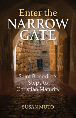 Enter the Narrow Gate: Saint Benedict's Steps to Christian Maturity